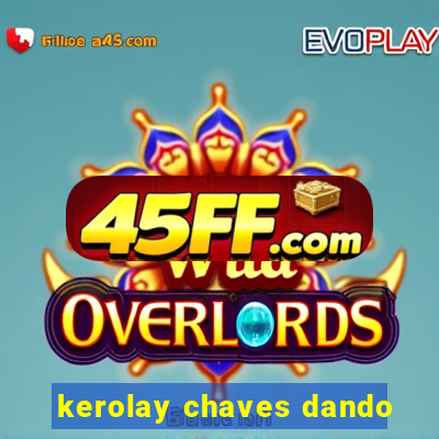 kerolay chaves dando